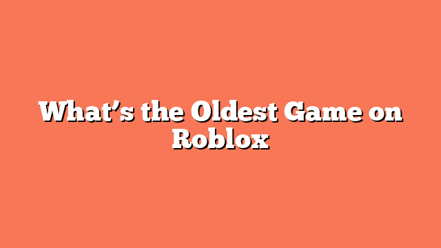 What’s the Oldest Game on Roblox