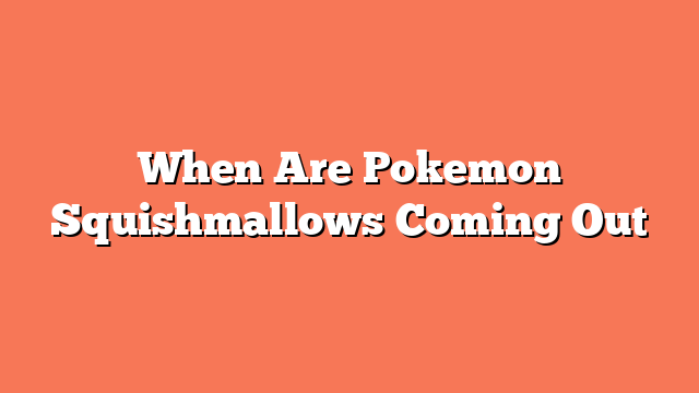 When Are Pokemon Squishmallows Coming Out