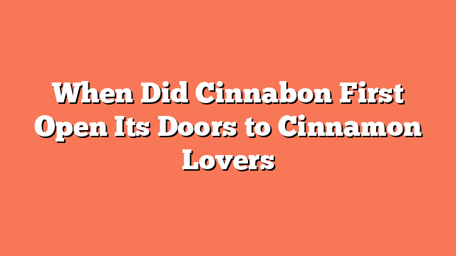 When Did Cinnabon First Open Its Doors to Cinnamon Lovers