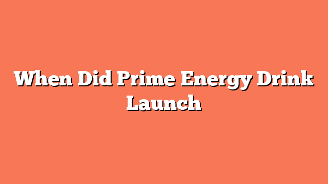 When Did Prime Energy Drink Launch