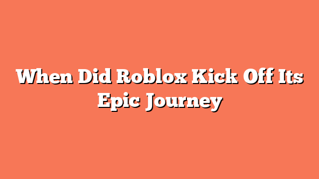 When Did Roblox Kick Off Its Epic Journey