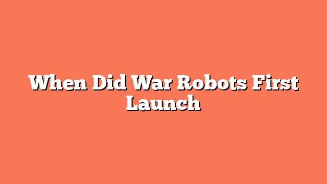 When Did War Robots First Launch