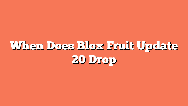 When Does Blox Fruit Update 20 Drop