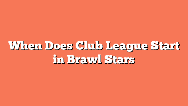 When Does Club League Start in Brawl Stars