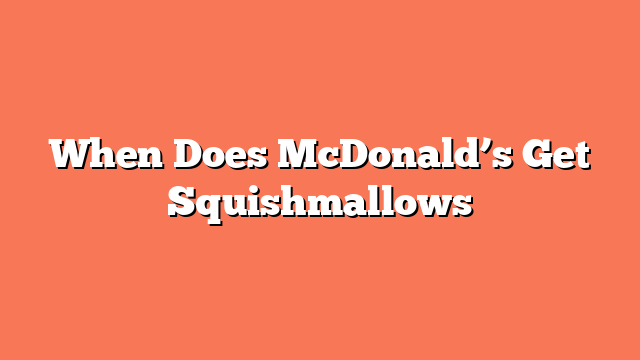 When Does McDonald’s Get Squishmallows