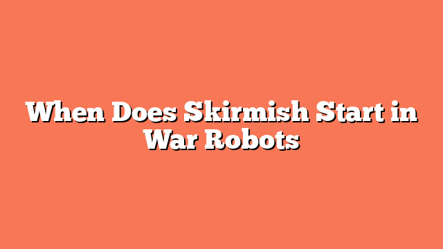 When Does Skirmish Start in War Robots