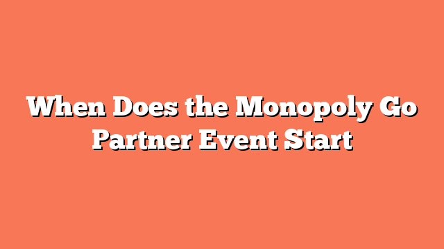 When Does the Monopoly Go Partner Event Start