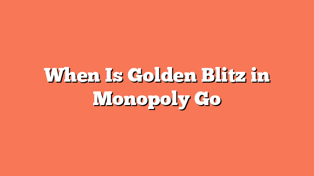 When Is Golden Blitz in Monopoly Go