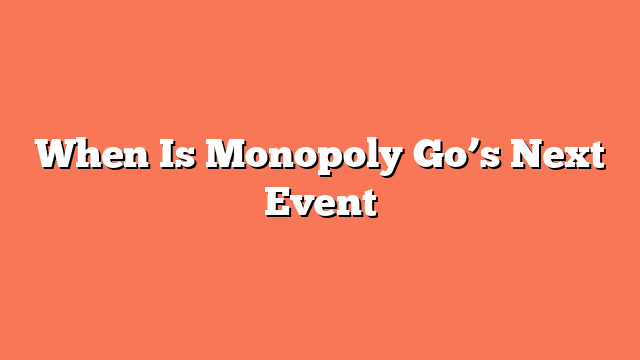 When Is Monopoly Go’s Next Event