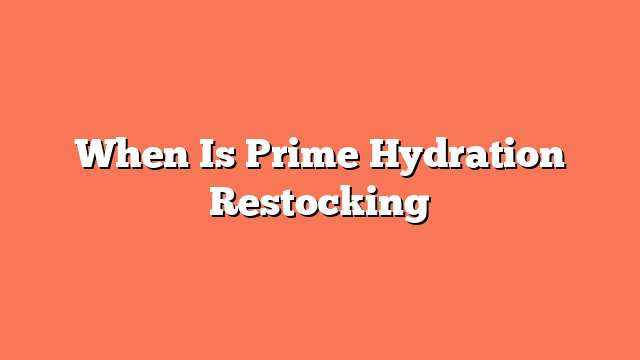 When Is Prime Hydration Restocking