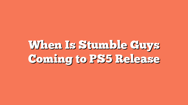 When Is Stumble Guys Coming to PS5 Release