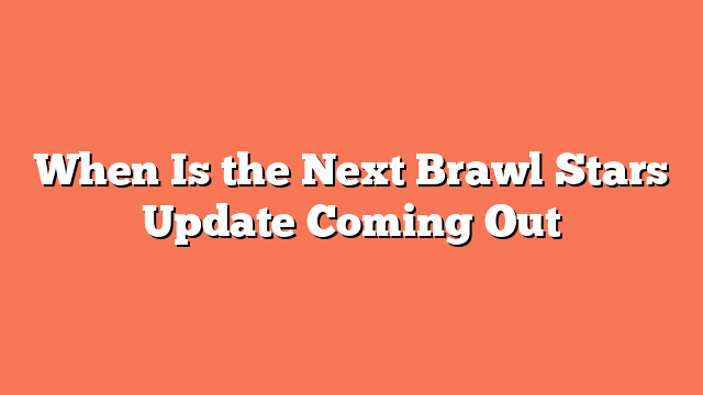 When Is the Next Brawl Stars Update Coming Out