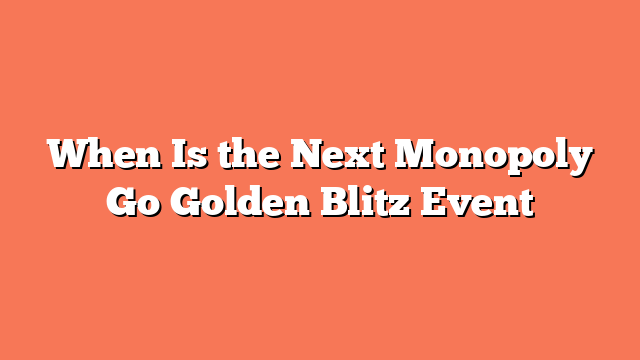 When Is the Next Monopoly Go Golden Blitz Event