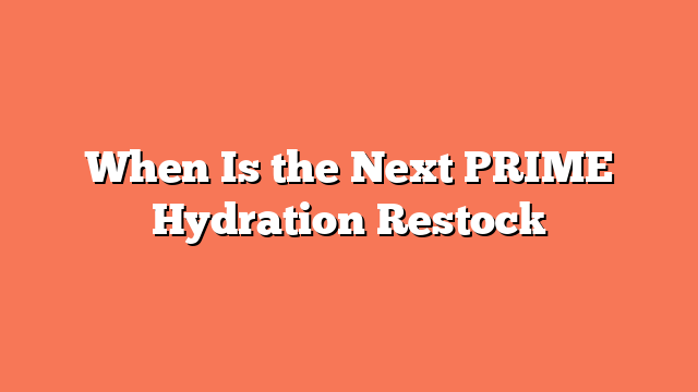 When Is the Next PRIME Hydration Restock