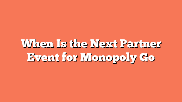 When Is the Next Partner Event for Monopoly Go