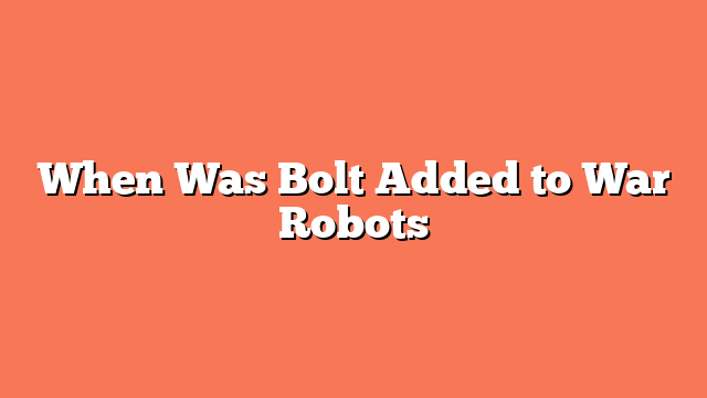 When Was Bolt Added to War Robots