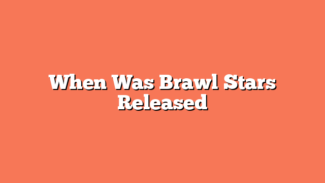 When Was Brawl Stars Released