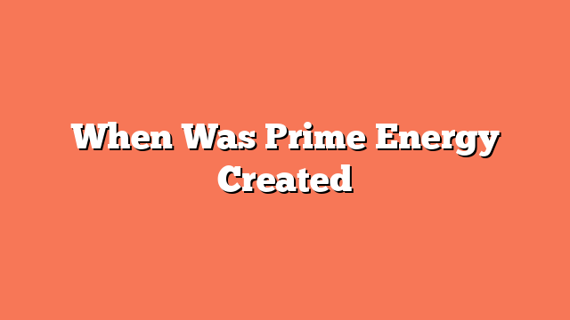 When Was Prime Energy Created