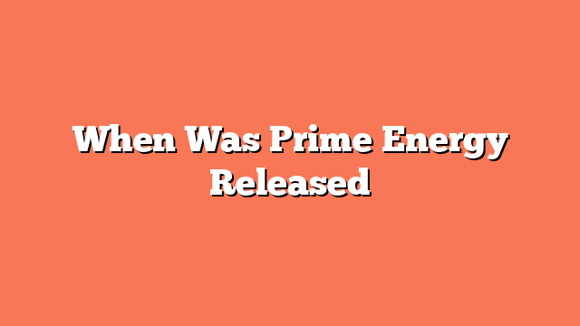 When Was Prime Energy Released