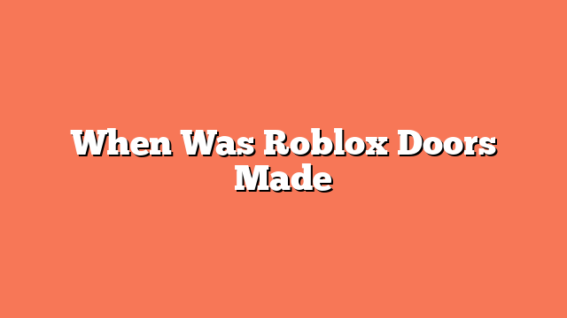 When Was Roblox Doors Made