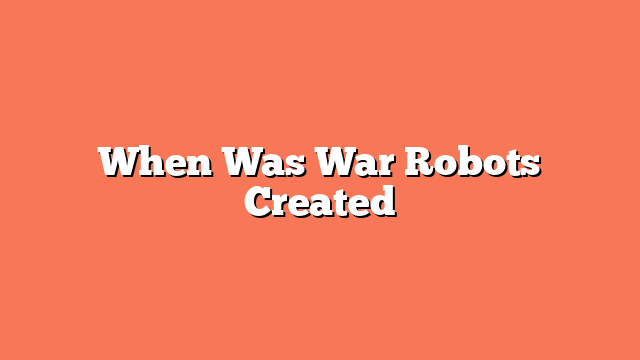 When Was War Robots Created