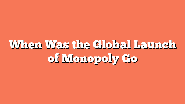 When Was the Global Launch of Monopoly Go