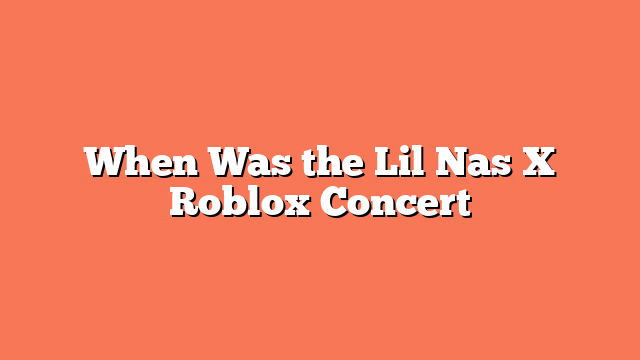 When Was the Lil Nas X Roblox Concert