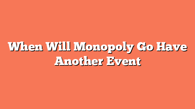 When Will Monopoly Go Have Another Event