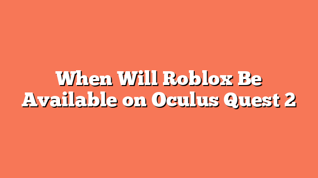 When Will Roblox Be Available on Oculus Quest 2