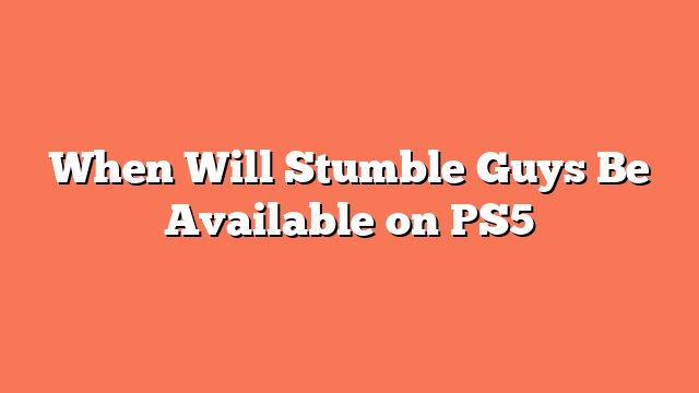 When Will Stumble Guys Be Available on PS5