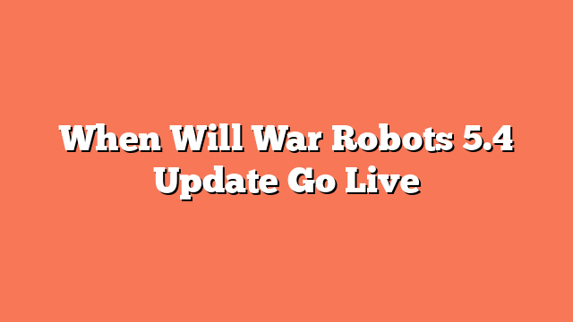 When Will War Robots 5.4 Update Go Live