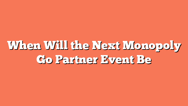 When Will the Next Monopoly Go Partner Event Be