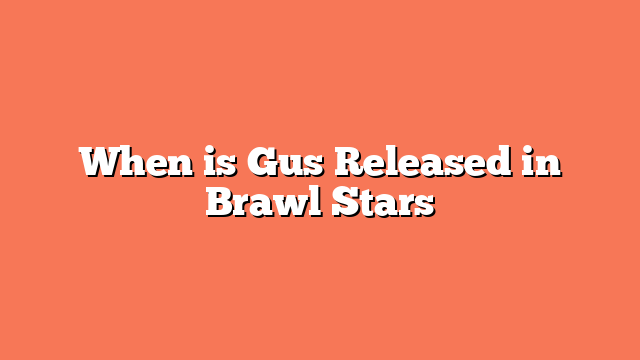 When is Gus Released in Brawl Stars