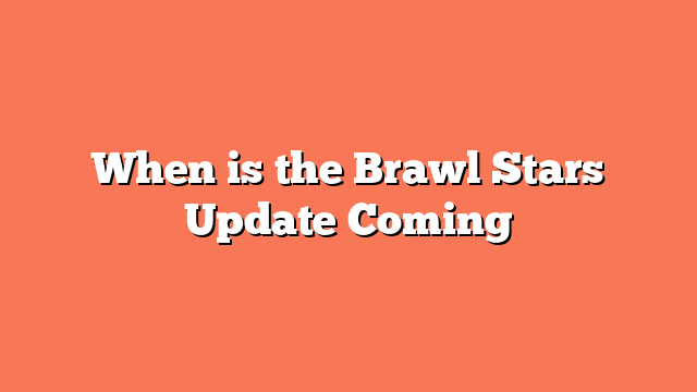 When is the Brawl Stars Update Coming