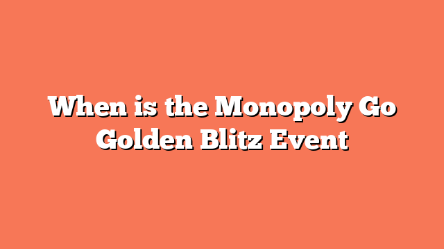 When is the Monopoly Go Golden Blitz Event