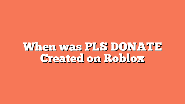 When was PLS DONATE Created on Roblox