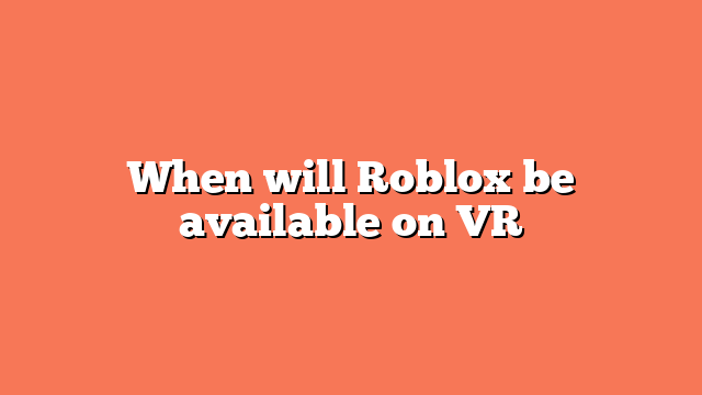 When will Roblox be available on VR