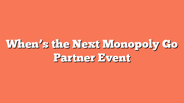 When’s the Next Monopoly Go Partner Event