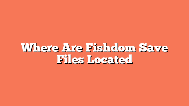 Where Are Fishdom Save Files Located