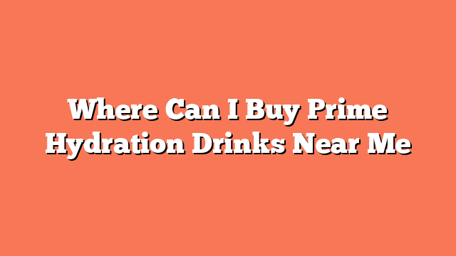 Where Can I Buy Prime Hydration Drinks Near Me