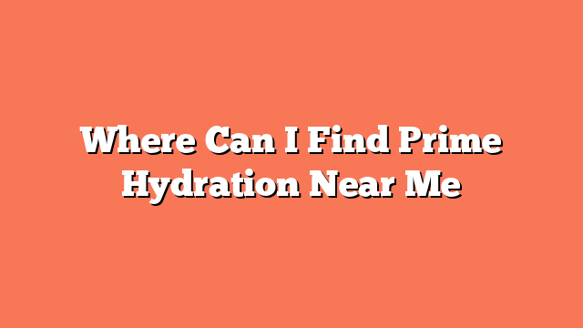 Where Can I Find Prime Hydration Near Me