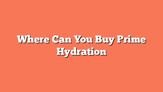 Where Can You Buy Prime Hydration