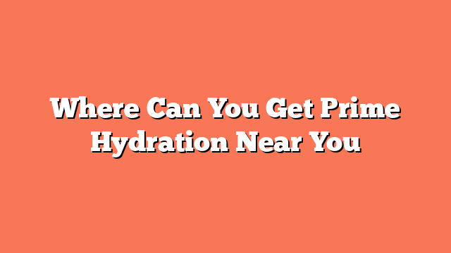 Where Can You Get Prime Hydration Near You