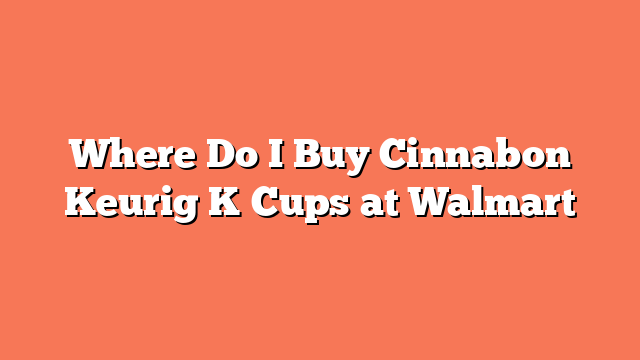 Where Do I Buy Cinnabon Keurig K Cups at Walmart