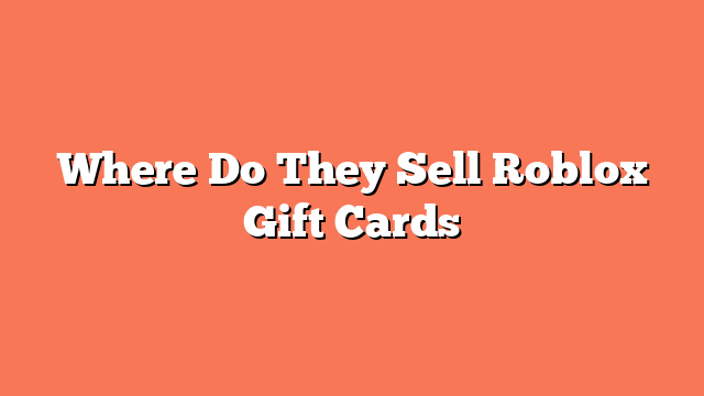 Where Do They Sell Roblox Gift Cards