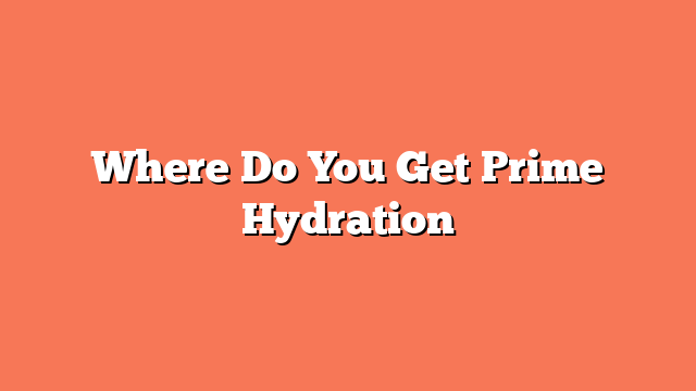 Where Do You Get Prime Hydration