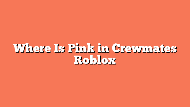 Where Is Pink in Crewmates Roblox