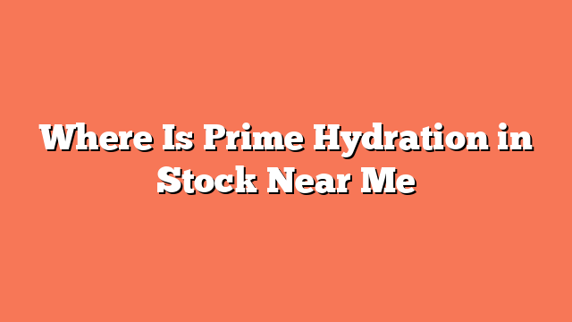 Where Is Prime Hydration in Stock Near Me