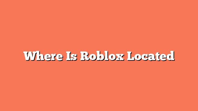 Where Is Roblox Located