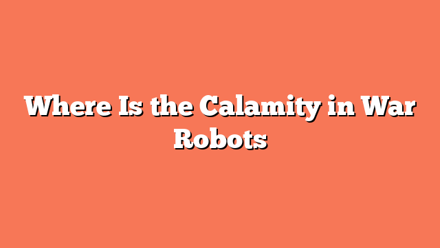 Where Is the Calamity in War Robots